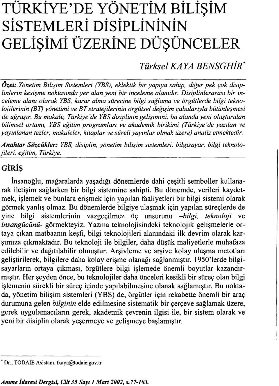 Disiplinlerarası bir inceleme alanı olarak YBS, karar alma sürecine bilgi sağlama ve örgütlerde bilgi teknolojilerinin (BT) yönetimi ve BTstratejilerinin örgütsel değişim çabalarıyla bütünleşmesi ile