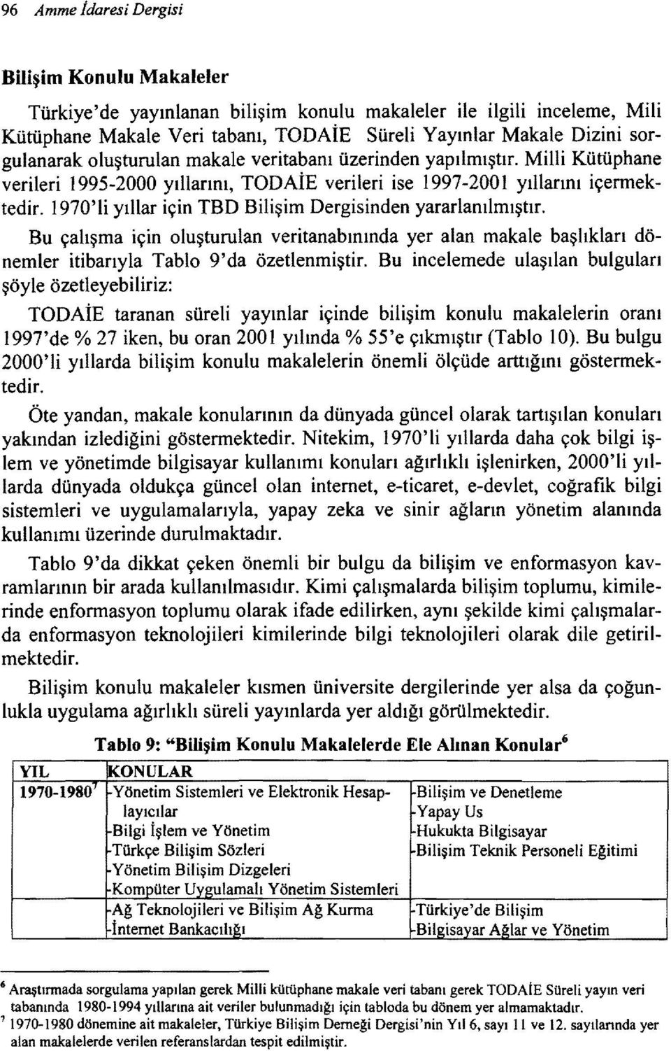 1 970'li yıllar için TBD Bilişim Dergisinden yararlanılmıştır. Bu çalışma için oluşturulan veritanabınında yer alan makale başlıkları dönemler itibarıyla Tablo 9'da özetlenmiştir.