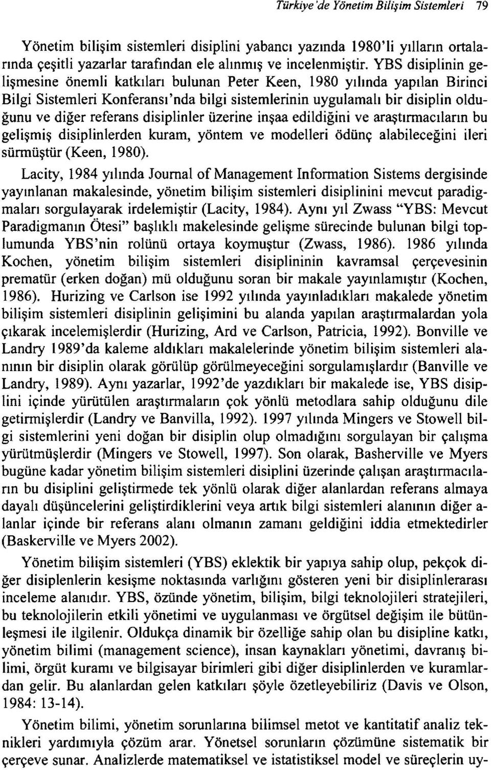 disiplinler üzerine inşaa edildiğini ve araştınnacıların bu gelişmiş disiplinlerden kuram, yöntem ve modelleri ödünç alabileceğini İleri sünnüştür (Keen, 1980).