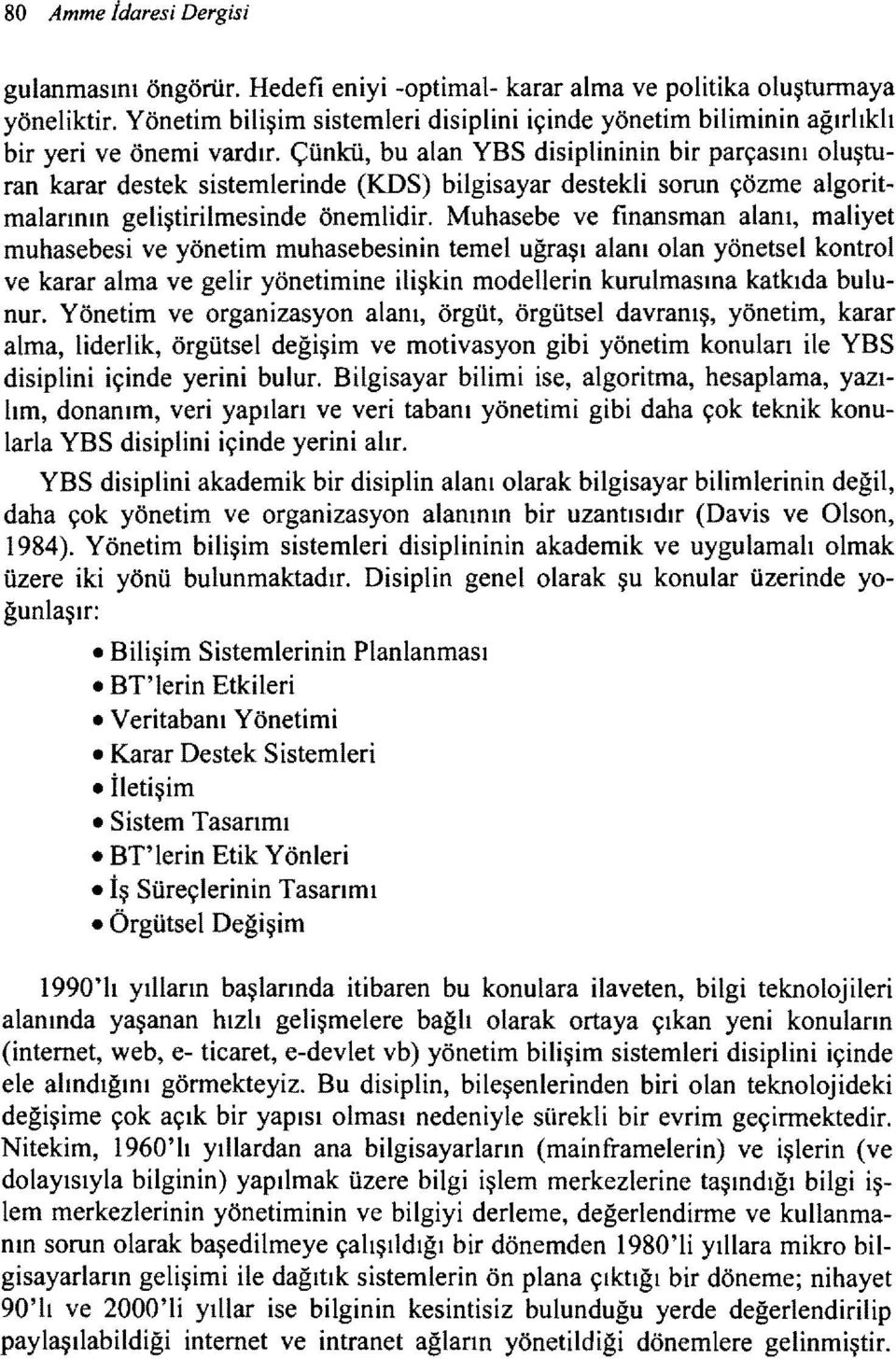 Çünkü, bu alan YBS disiplininin bir parçasını oluşturan karar destek sistemlerinde (KDS) bilgisayar destekli sorun çözme algoritmalarının geliştirilmesinde önemlidir.