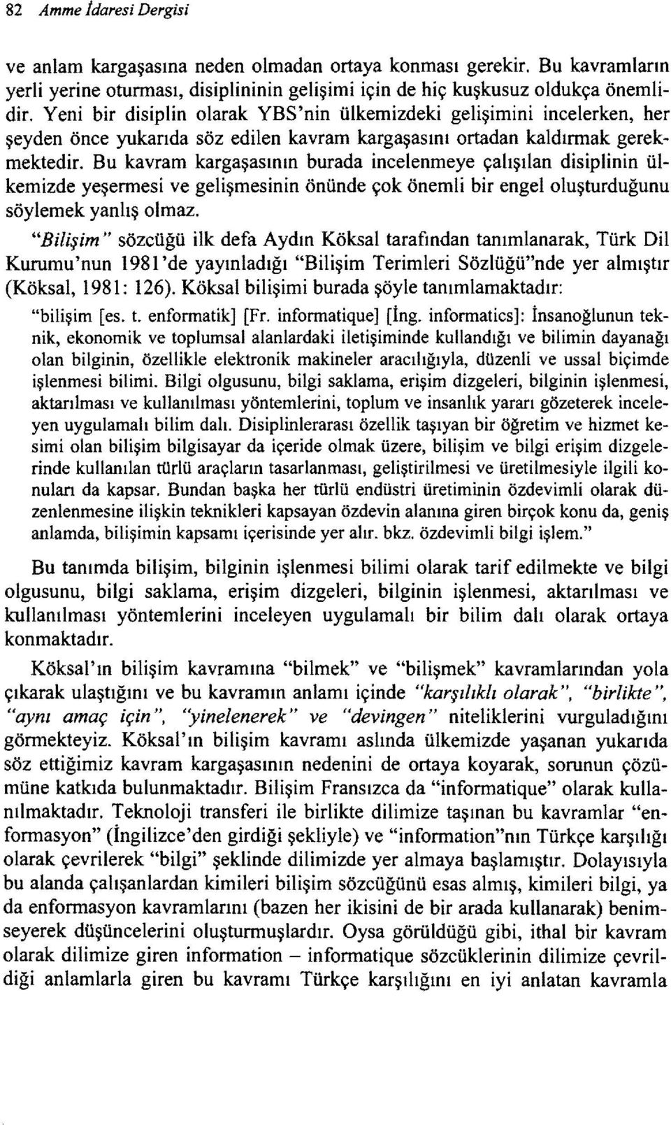 Bu kavram kargaşasının burada incelenmeye çalışılan disiplinin ülkemizde yeşermesi ve gelişmesinin önünde çok önemli bir engeloluşturduğunu söylemek yanlış olmaz.