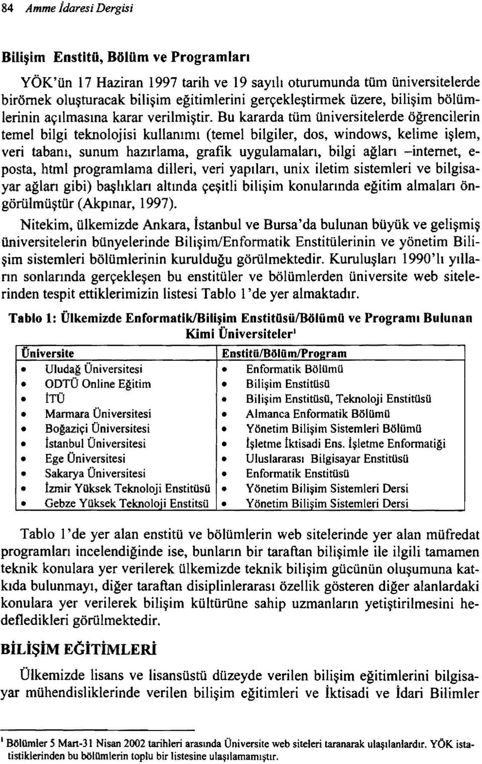 Bu kararda tüm üniversitelerde öğrencilerin temel bilgi teknolojisi kullanımı (temel bilgiler, dos, windows, kelime işlem, veri tabanı, sunum hazırlama, grafik uygulamaları, bilgi ağları -internet, e