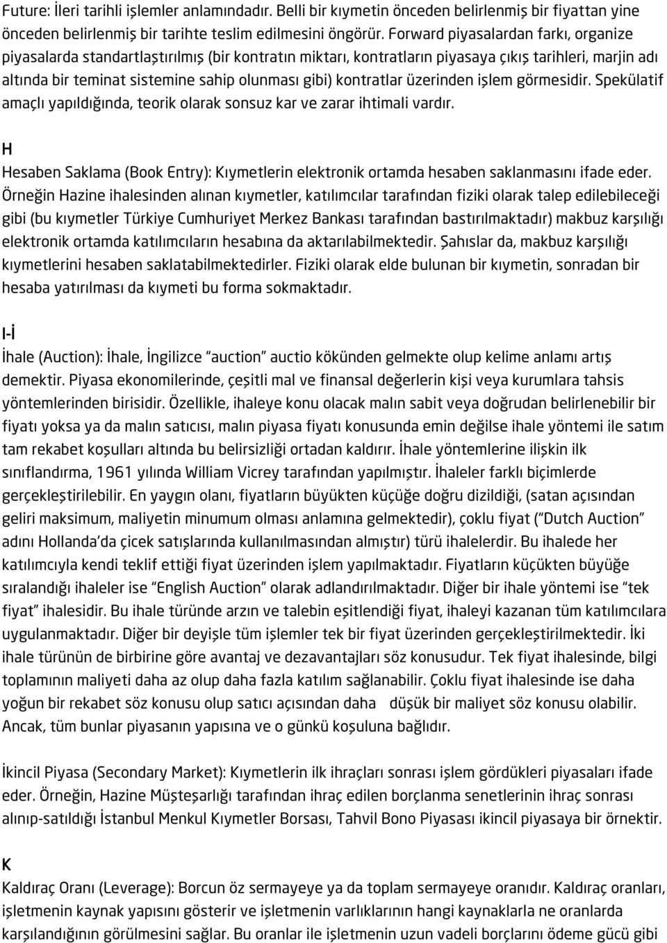 kontratlar üzerinden işlem görmesidir. Spekülatif amaçlı yapıldığında, teorik olarak sonsuz kar ve zarar ihtimali vardır.