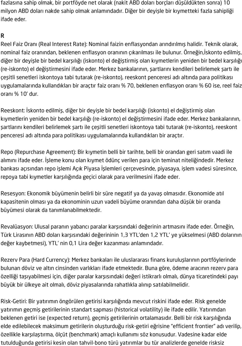 Teknik olarak, nominal faiz oranından, beklenen enflasyon oranının çıkarılması ile bulunur.