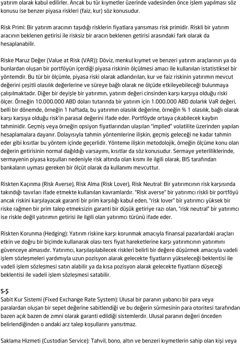 Riskli bir yatırım aracının beklenen getirisi ile risksiz bir aracın beklenen getirisi arasındaki fark olarak da hesaplanabilir.