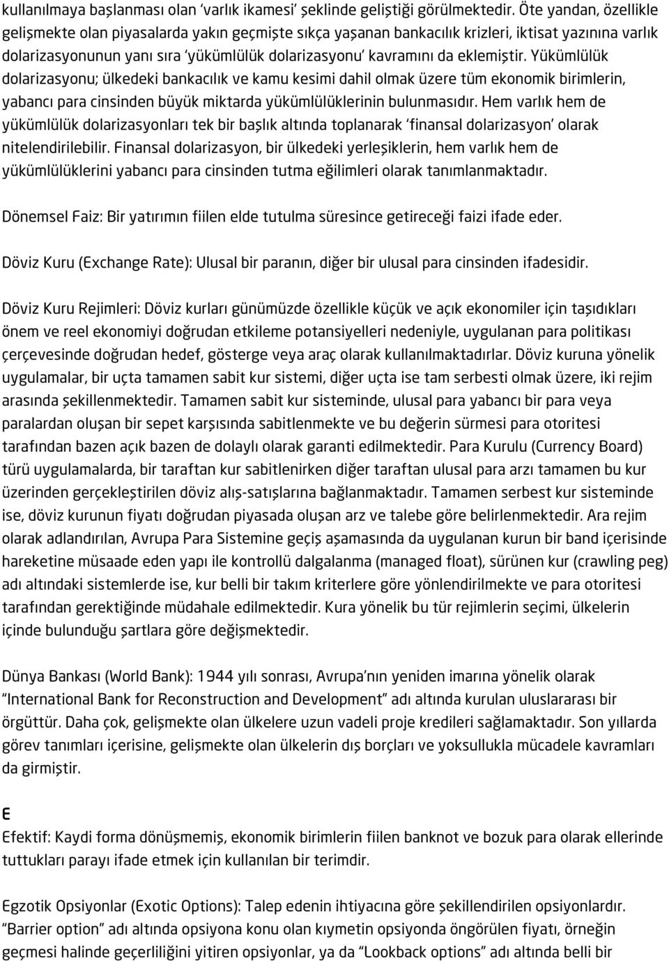 Yükümlülük dolarizasyonu; ülkedeki bankacılık ve kamu kesimi dahil olmak üzere tüm ekonomik birimlerin, yabancı para cinsinden büyük miktarda yükümlülüklerinin bulunmasıdır.