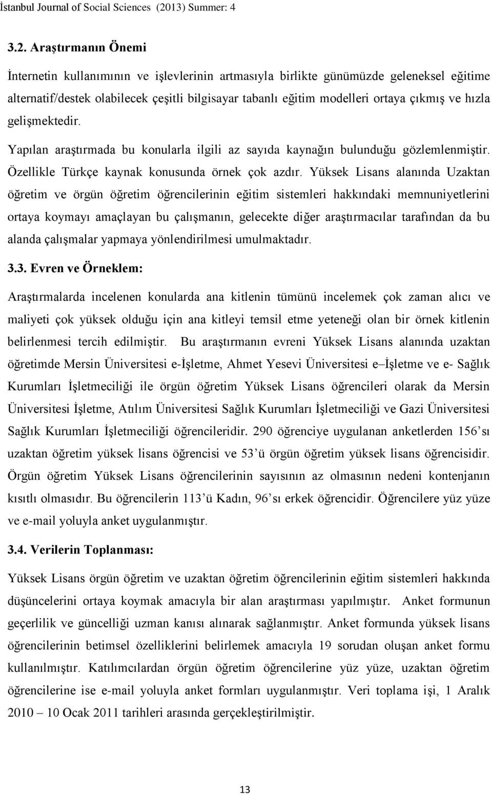 Yüksek Lisans alanında Uzaktan öğretim ve örgün öğretim öğrencilerinin eğitim sistemleri hakkındaki memnuniyetlerini ortaya koymayı amaçlayan bu çalışmanın, gelecekte diğer araştırmacılar tarafından