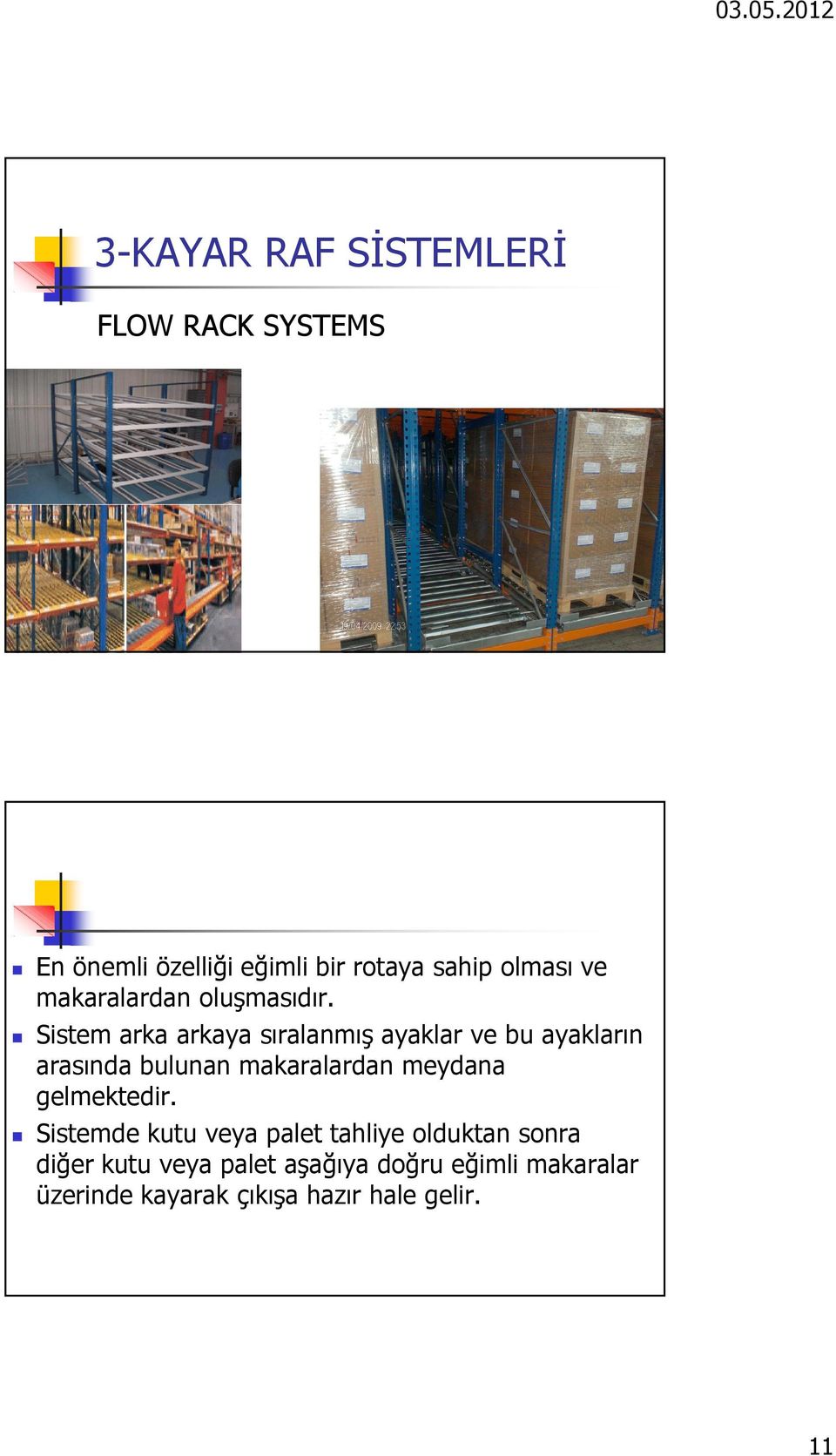 Sistem arka arkaya sıralanmış ayaklar ve bu ayakların arasında bulunan makaralardan meydana