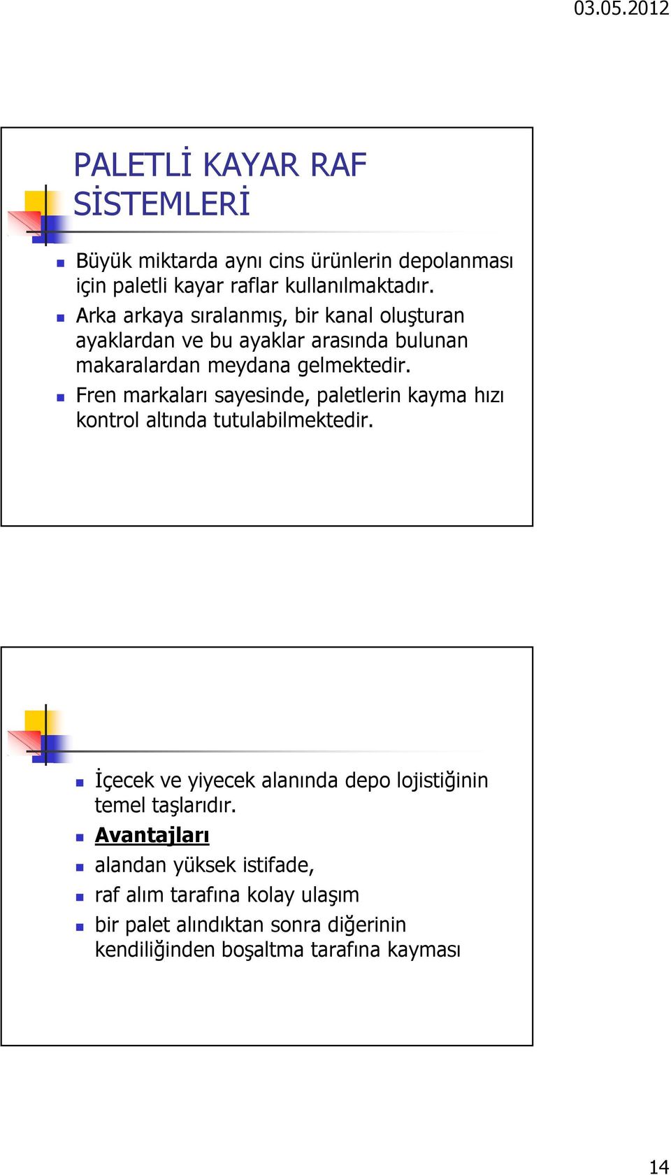 Fren markaları sayesinde, paletlerin kayma hızı kontrol altında tutulabilmektedir.