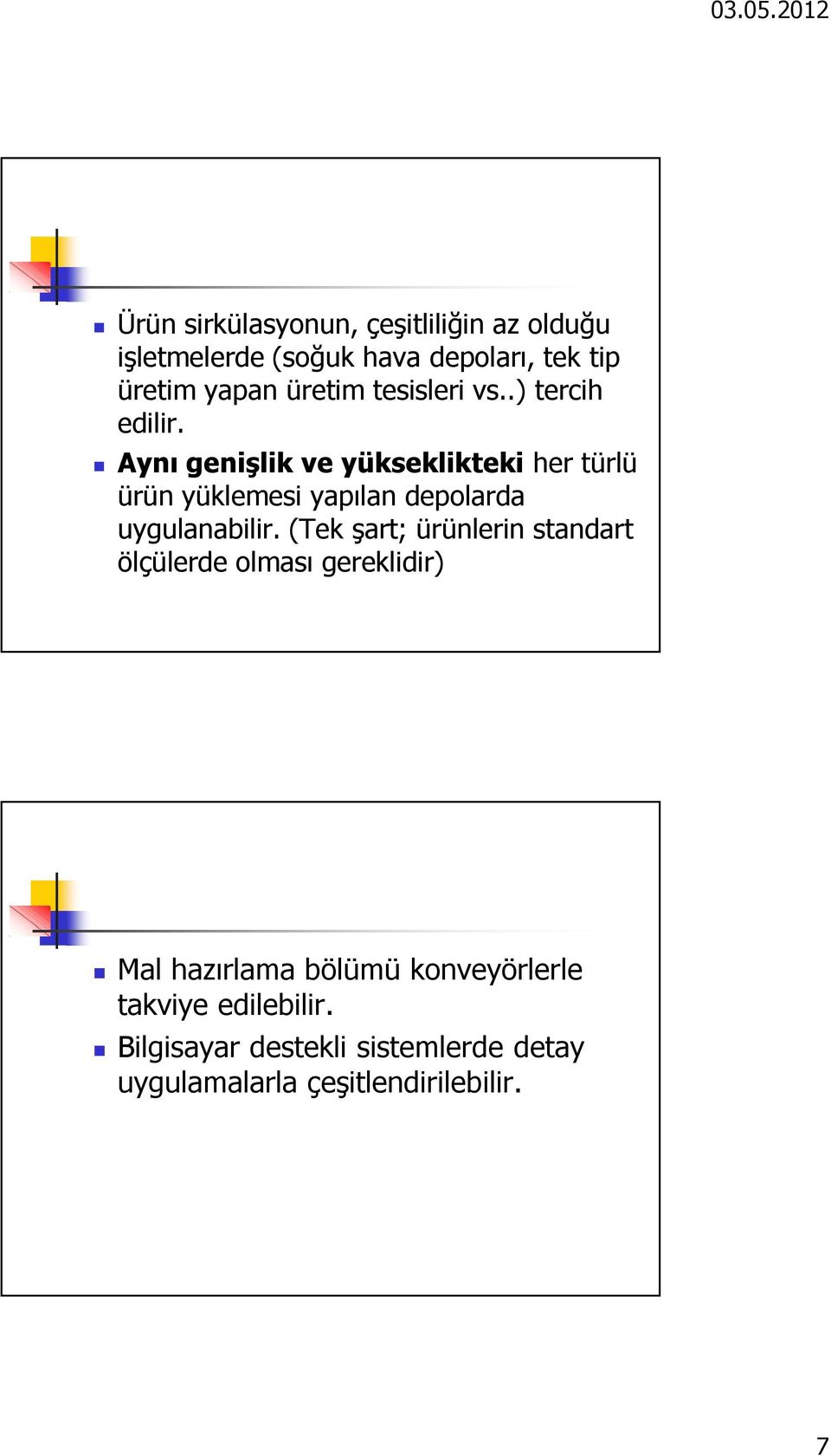 Aynı genişlik ve yükseklikteki her türlü ürün yüklemesi yapılan depolarda uygulanabilir.