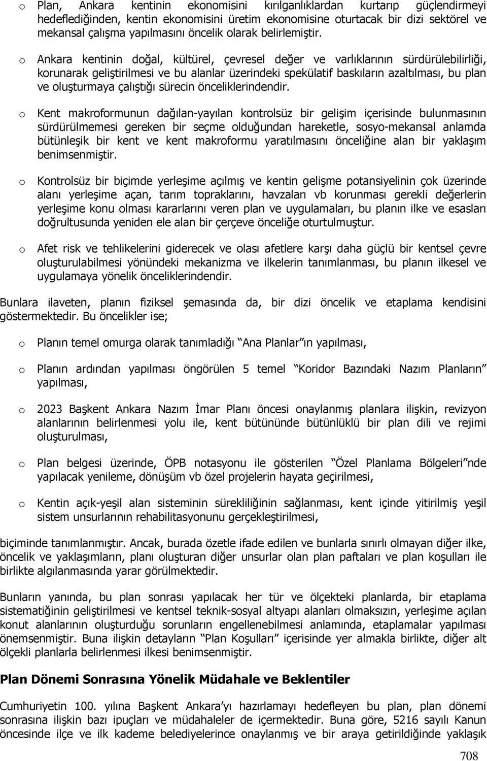 Ankara kentinin dğal, kültürel, çevresel değer ve varlıklarının sürdürülebilirliği, krunarak geliştirilmesi ve bu alanlar üzerindeki spekülatif baskıların azaltılması, bu plan ve luşturmaya çalıştığı