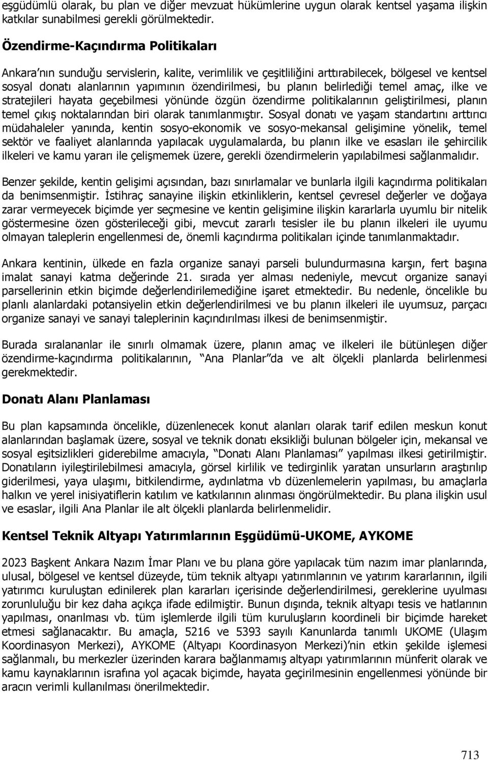 belirlediği temel amaç, ilke ve stratejileri hayata geçebilmesi yönünde özgün özendirme plitikalarının geliştirilmesi, planın temel çıkış nktalarından biri larak tanımlanmıştır.