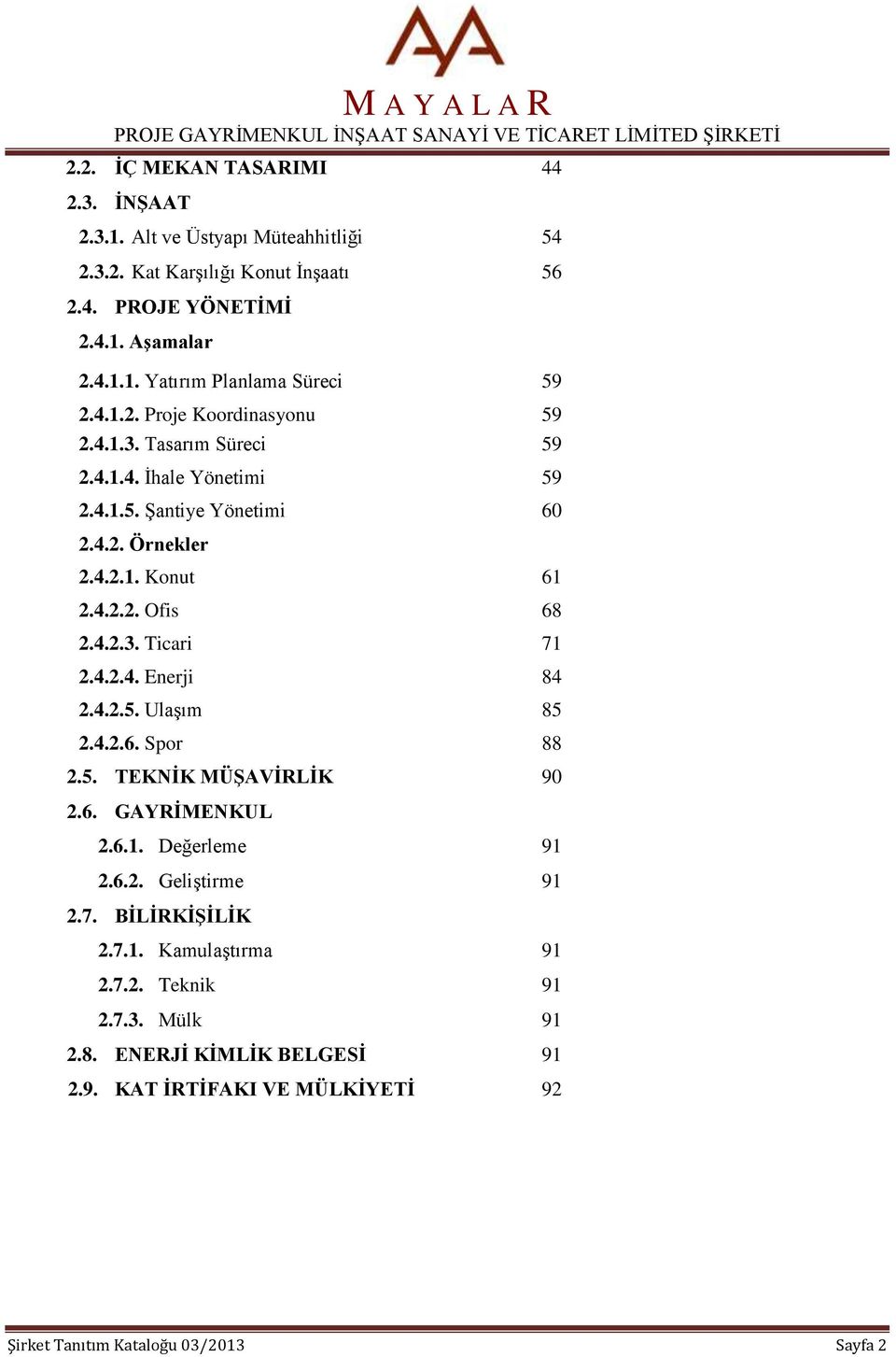 4.2.4. Enerji 84 2.4.2.5. Ulaşım 85 2.4.2.6. Spor 88 2.5. TEKNİK MÜŞAVİRLİK 90 2.6. GAYRİMENKUL 2.6.1. Değerleme 91 2.6.2. Geliştirme 91 2.7. BİLİRKİŞİLİK 2.7.1. Kamulaştırma 91 2.