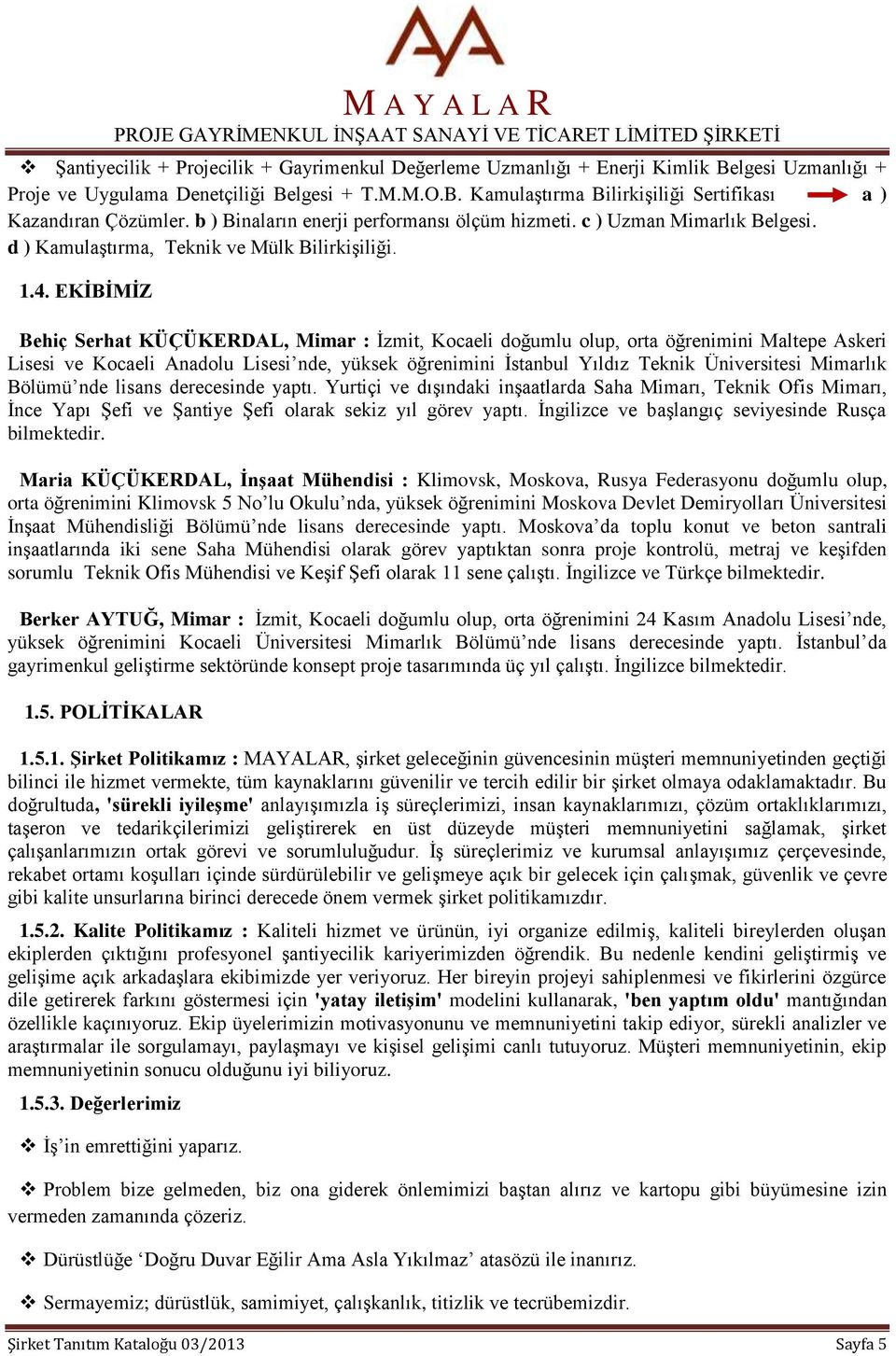 EKİBİMİZ Behiç Serhat KÜÇÜKERDAL, Mimar : İzmit, Kocaeli doğumlu olup, orta öğrenimini Maltepe Askeri Lisesi ve Kocaeli Anadolu Lisesi nde, yüksek öğrenimini İstanbul Yıldız Teknik Üniversitesi