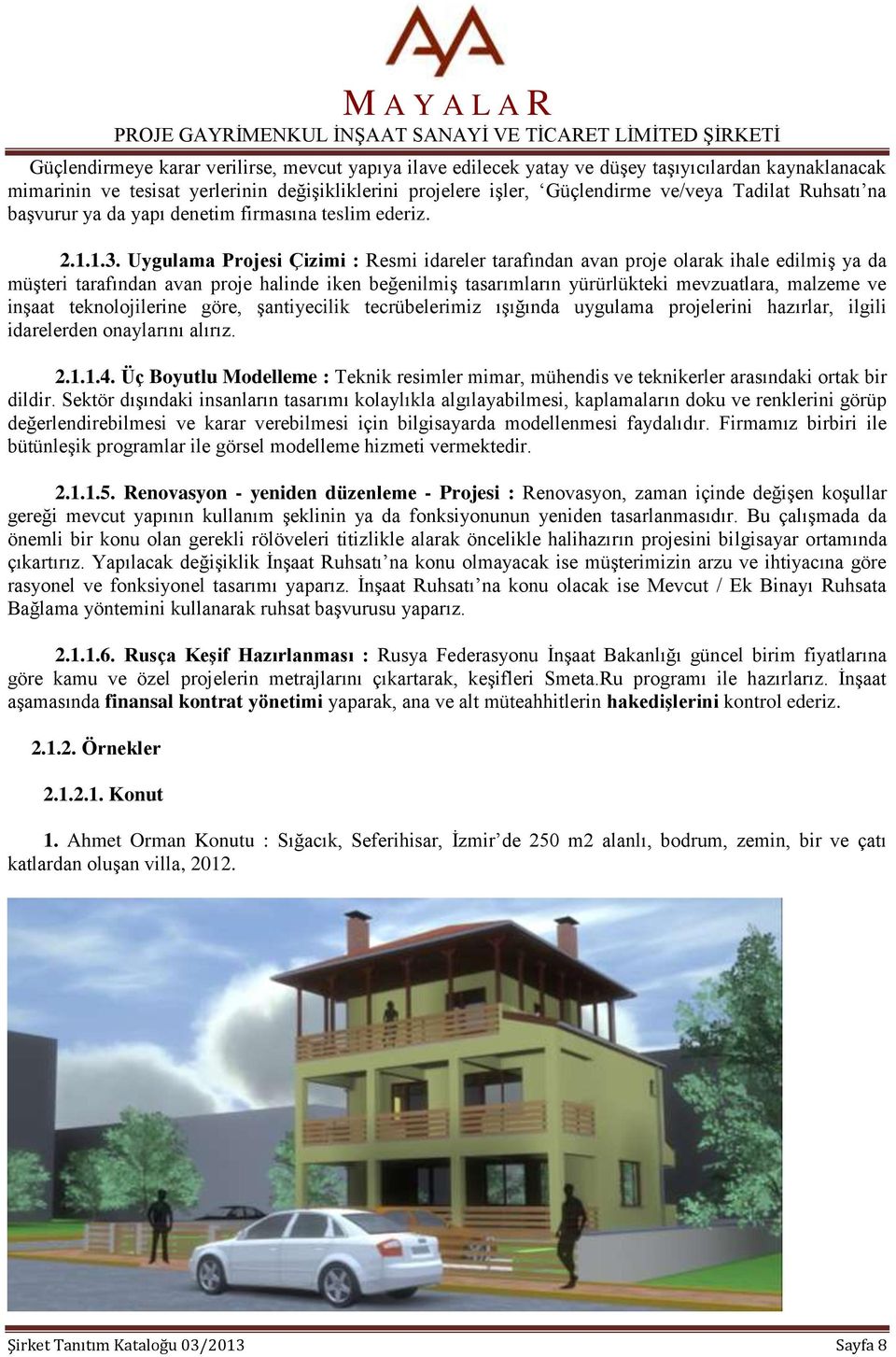 Uygulama Projesi Çizimi : Resmi idareler tarafından avan proje olarak ihale edilmiş ya da müşteri tarafından avan proje halinde iken beğenilmiş tasarımların yürürlükteki mevzuatlara, malzeme ve