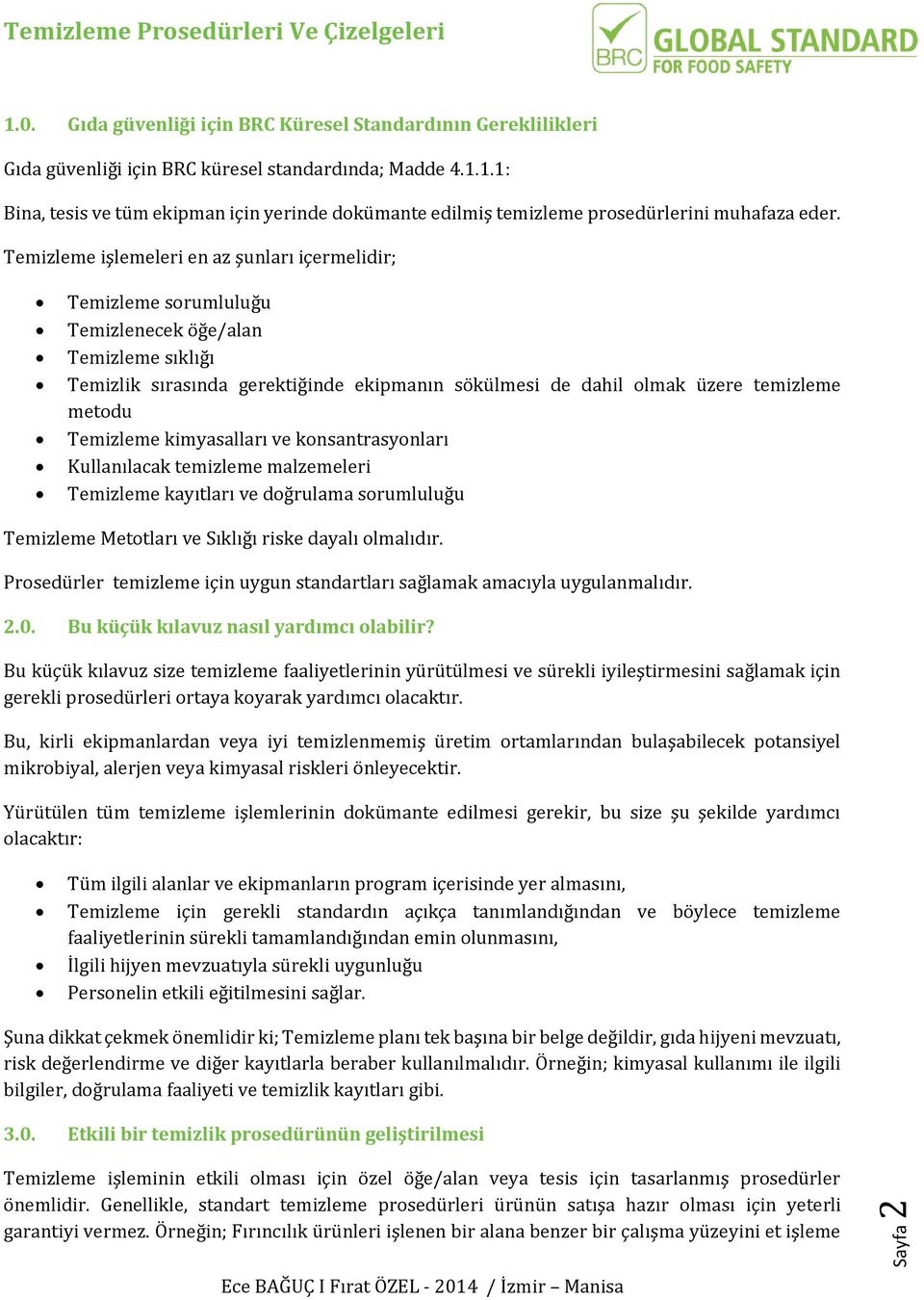 Temizleme kimyasalları ve konsantrasyonları Kullanılacak temizleme malzemeleri Temizleme kayıtları ve doğrulama sorumluluğu Temizleme Metotları ve Sıklığı riske dayalı olmalıdır.