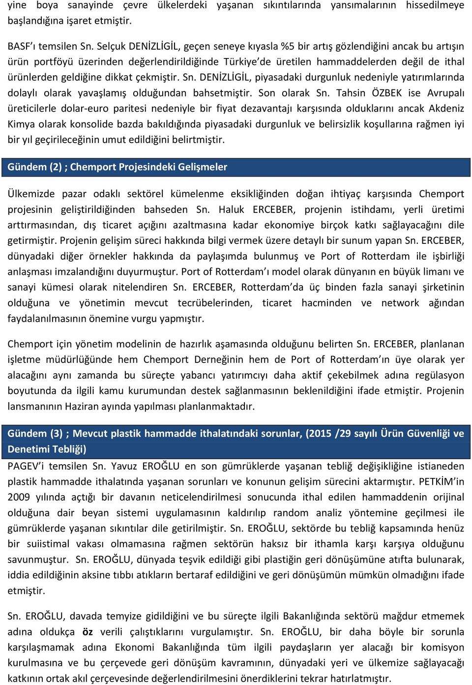 dikkat çekmiştir. Sn. DENİZLİGİL, piyasadaki durgunluk nedeniyle yatırımlarında dolaylı olarak yavaşlamış olduğundan bahsetmiştir. Son olarak Sn.