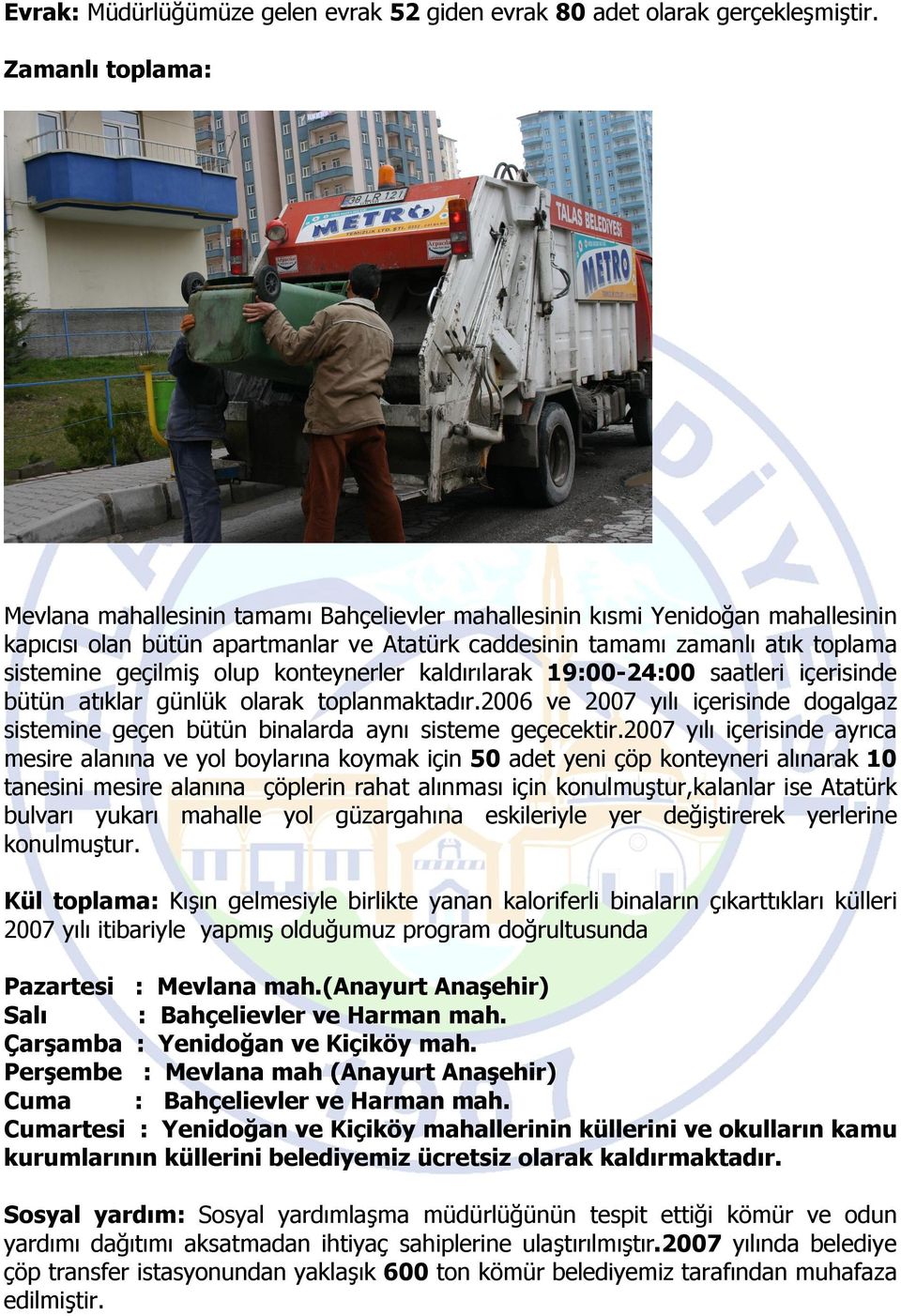 geçilmiş olup konteynerler kaldırılarak 19:00-24:00 saatleri içerisinde bütün atıklar günlük olarak toplanmaktadır.