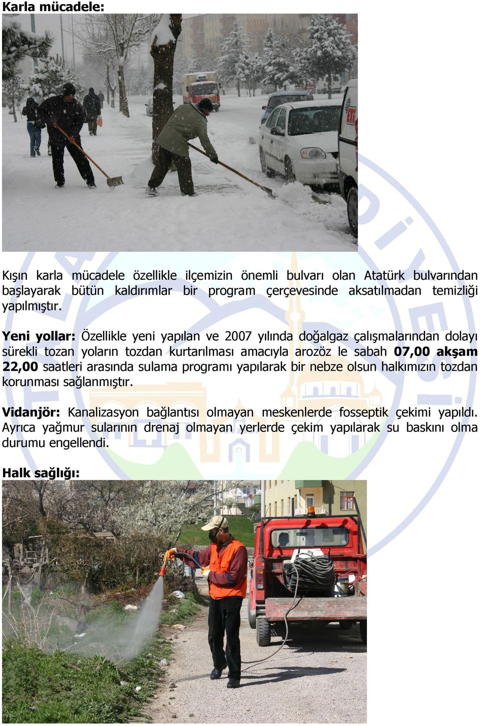 Yeni yollar: Özellikle yeni yapılan ve 2007 yılında doğalgaz çalışmalarından dolayı sürekli tozan yoların tozdan kurtarılması amacıyla arozöz le sabah 07,00 akşam