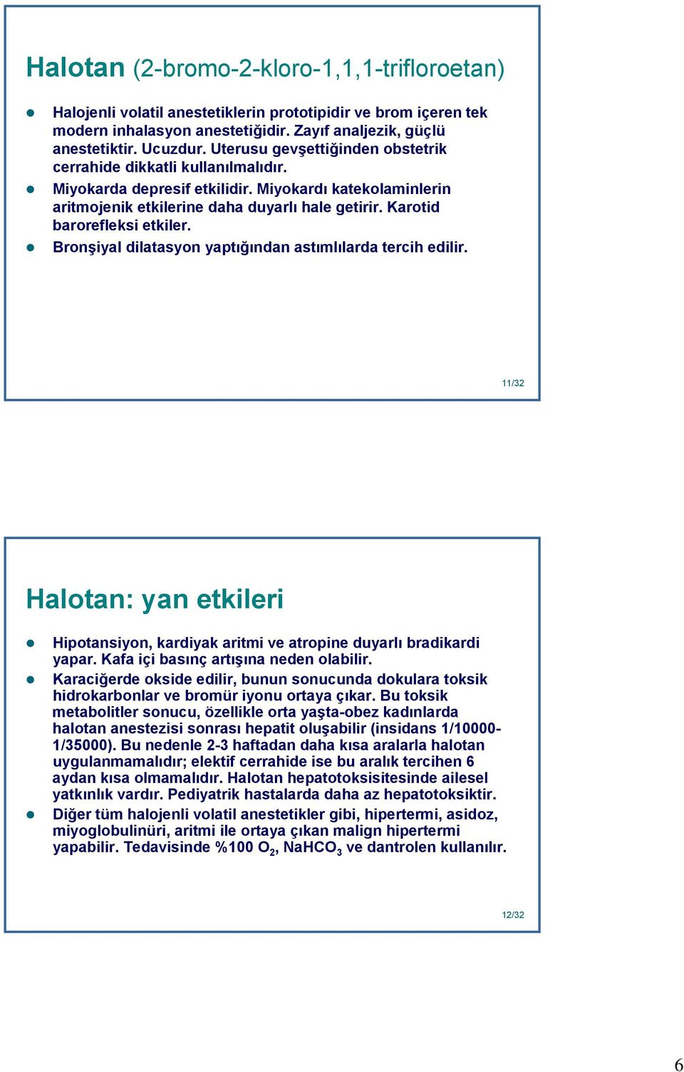 Karotid barorefleksi etkiler. Bronşiyal dilatasyon yaptığından astımlılarda tercih edilir. 11 11/32 Halotan: yan etkileri Hipotansiyon, kardiyak aritmi ve atropine duyarlı bradikardi yapar.