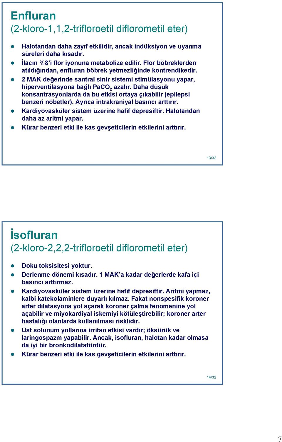 Daha düşük konsantrasyonlarda da bu etkisi ortaya çıkabilir (epilepsi benzeri nöbetler). Ayrıca intrakraniyal basıncı arttırır. Kardiyovasküler sistem üzerine hafif depresiftir.