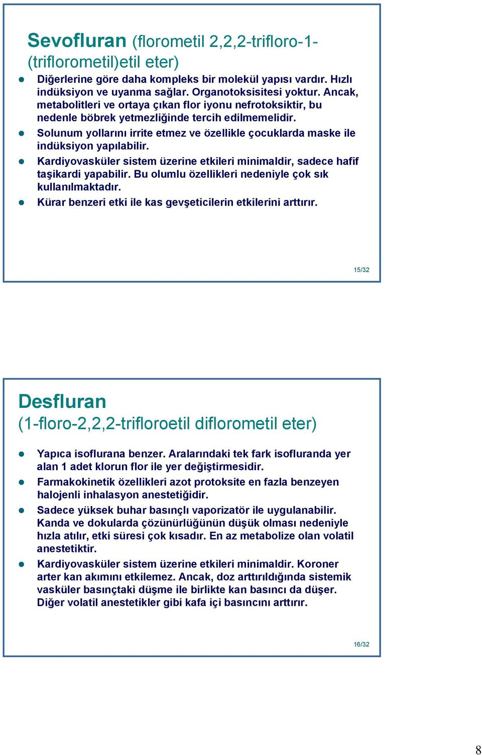 Solunum yollarını irrite etmez ve özellikle çocuklarda maske ile indüksiyon yapılabilir. Kardiyovasküler sistem üzerine etkileri minimaldir, sadece hafif taşikardi yapabilir.