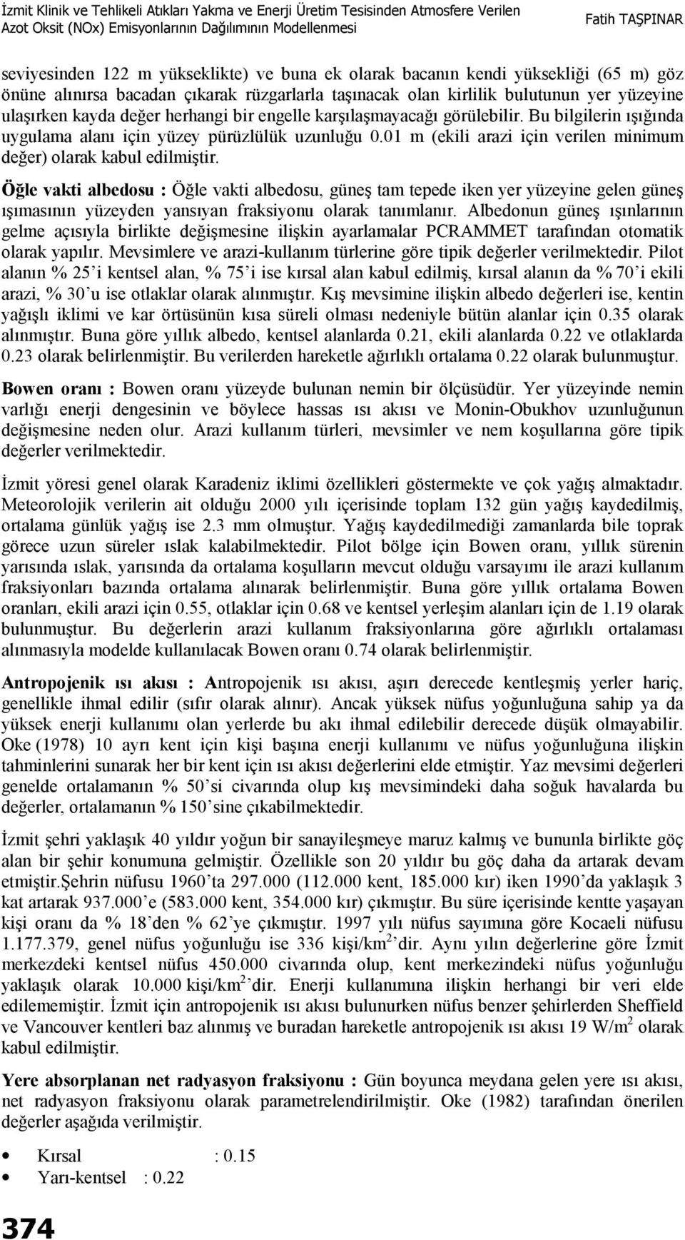 Öğle vakti albedosu : Öğle vakti albedosu, güneş tam tepede iken yer yüzeyine gelen güneş ışımasının yüzeyden yansıyan fraksiyonu olarak tanımlanır.