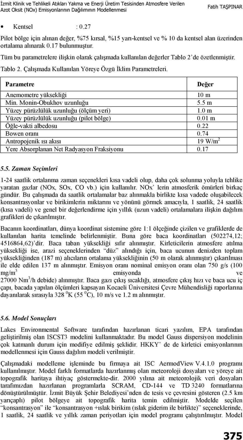 Parametre Değer Anemometre yüksekliği 10 m Min. Monin-Obukhov uzunluğu 5.5 m Yüzey pürüzlülük uzunluğu (ölçüm yeri) 1.0 m Yüzey pürüzlülük uzunluğu (pilot bölge) 0.01 m Öğle-vakti albedosu 0.