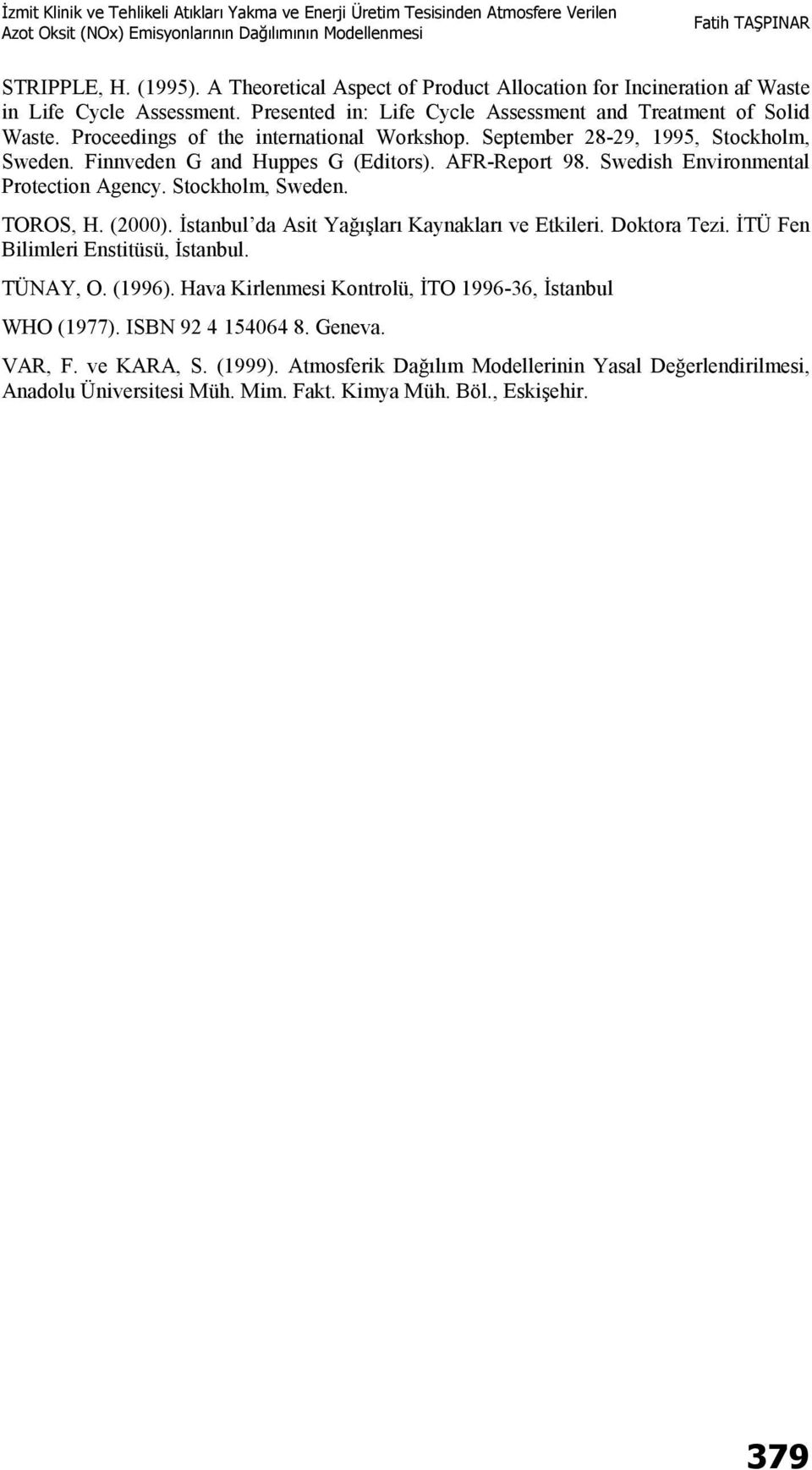 Stockholm, Sweden. TOROS, H. (2000). İstanbul da Asit Yağışları Kaynakları ve Etkileri. Doktora Tezi. İTÜ Fen Bilimleri Enstitüsü, İstanbul. TÜNAY, O. (1996).