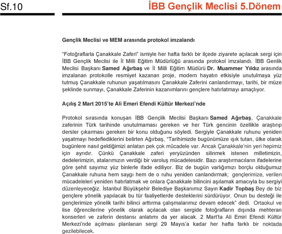 Muammer Yıldız arasında imzalanan protokolle resmiyet kazanan proje, modern hayatın etkisiyle unutulmaya yüz tutmuş Çanakkale ruhunun yaşatılmasını Çanakkale Zaferini canlandırmayı, tarihi, bir müze