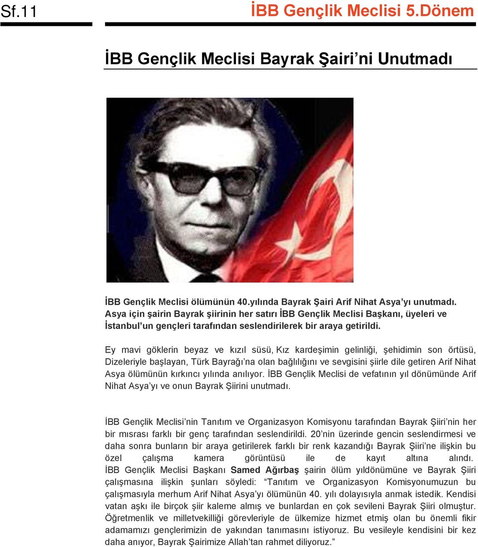 Ey mavi göklerin beyaz ve kızıl süsü, Kız kardeşimin gelinliği, şehidimin son örtüsü, Dizeleriyle başlayan, Türk Bayrağı na olan bağlılığını ve sevgisini şiirle dile getiren Arif Nihat Asya ölümünün