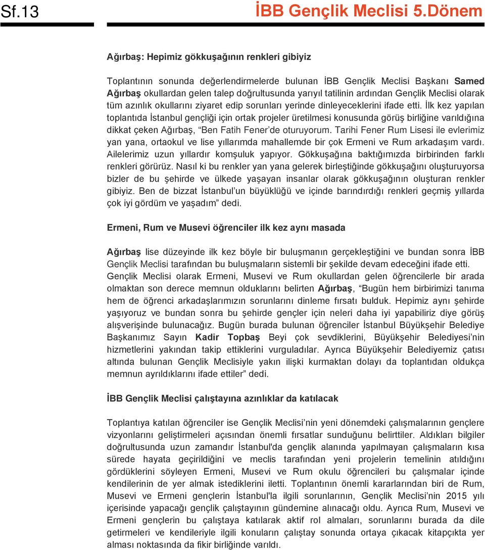 İlk kez yapılan toplantıda İstanbul gençliği için ortak projeler üretilmesi konusunda görüş birliğine varıldığına dikkat çeken Ağırbaş, Ben Fatih Fener de oturuyorum.