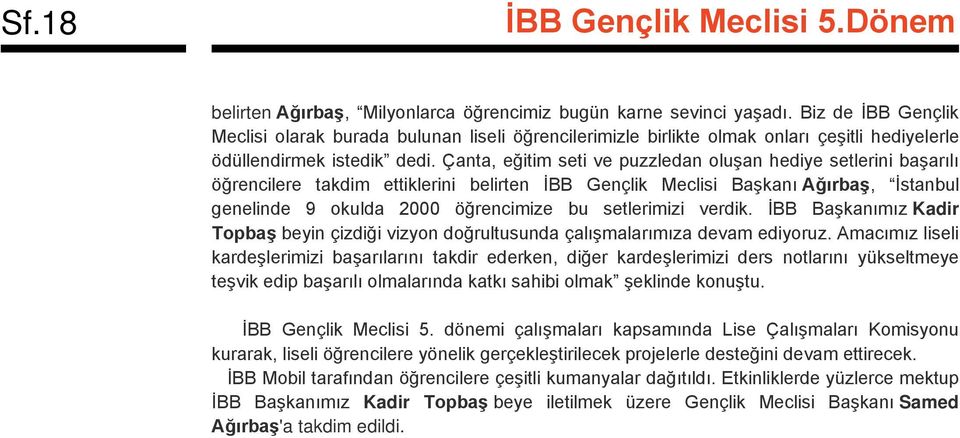 Çanta, eğitim seti ve puzzledan oluşan hediye setlerini başarılı öğrencilere takdim ettiklerini belirten İBB Gençlik Meclisi Başkanı Ağırbaş, İstanbul genelinde 9 okulda 2000 öğrencimize bu