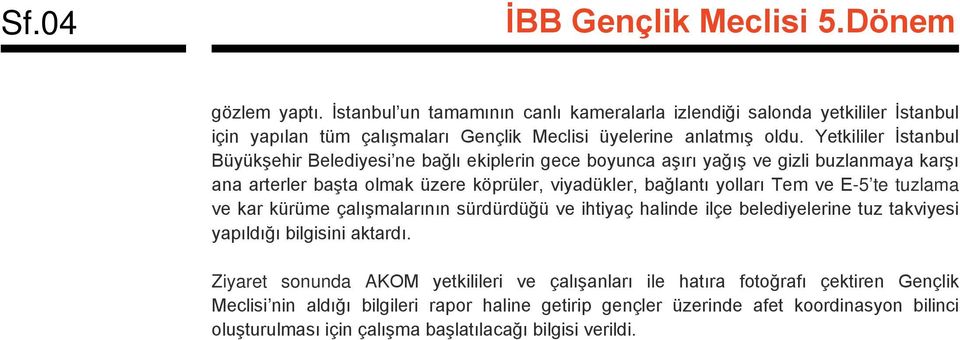 Tem ve E-5 te tuzlama ve kar kürüme çalışmalarının sürdürdüğü ve ihtiyaç halinde ilçe belediyelerine tuz takviyesi yapıldığı bilgisini aktardı.