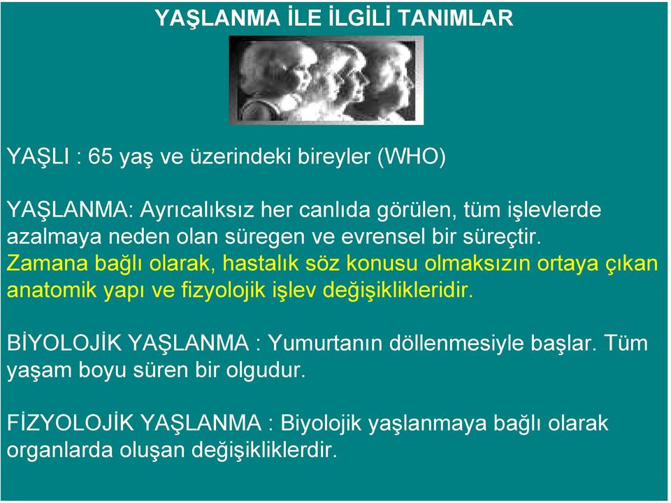 Zamana bağlı olarak, hastalık söz konusu olmaksızın ortaya çıkan anatomik yapı ve fizyolojik işlev değişiklikleridir.