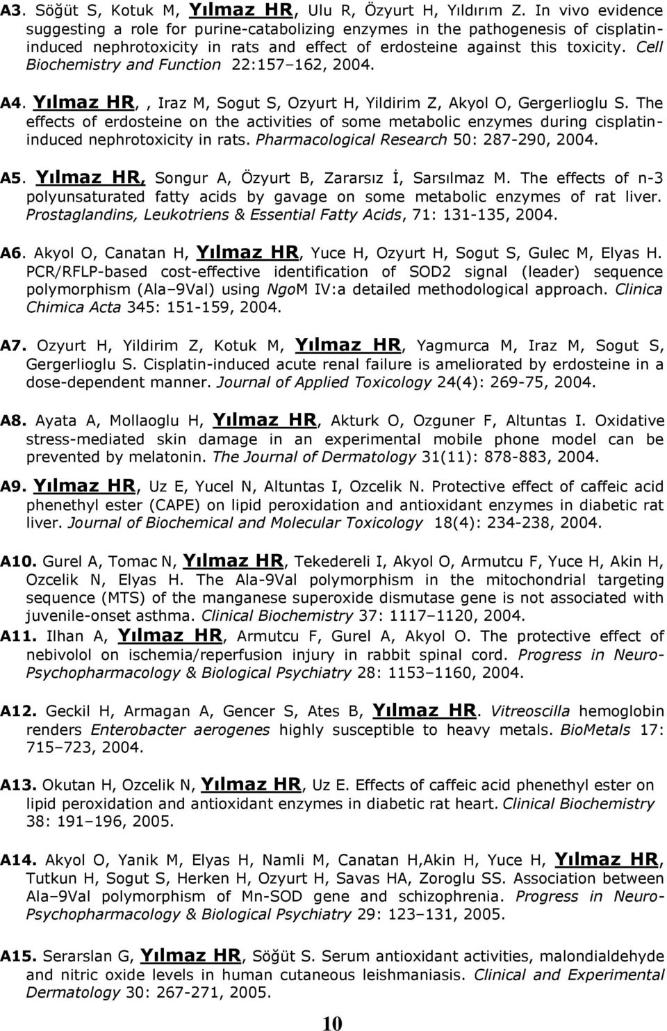 Cell Biochemistry and Function 22:157 162, 2004. A4. Yılmaz HR,, Iraz M, Sogut S, Ozyurt H, Yildirim Z, Akyol O, Gergerlioglu S.