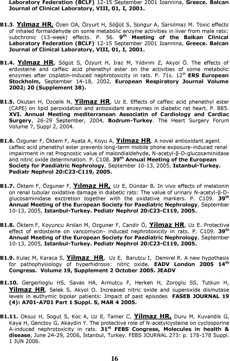 9 th Meeting of the Balkan Clinical Laboratory Federation (BCLF) 12-15 September 2001 Ioannina, Greece. Balcan Journal of Clinical Laboratory, VIII, 01, I, 2001. B1.4.