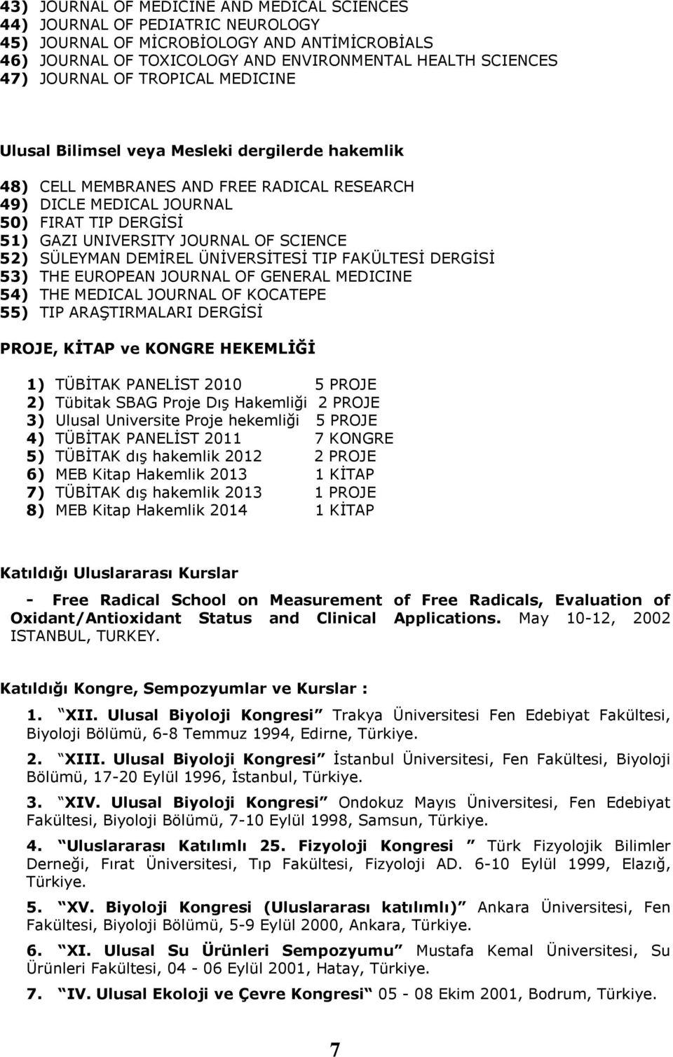 SCIENCE 52) SÜLEYMAN DEMİREL ÜNİVERSİTESİ TIP FAKÜLTESİ DERGİSİ 53) THE EUROPEAN JOURNAL OF GENERAL MEDICINE 54) THE MEDICAL JOURNAL OF KOCATEPE 55) TIP ARAŞTIRMALARI DERGİSİ PROJE, KİTAP ve KONGRE