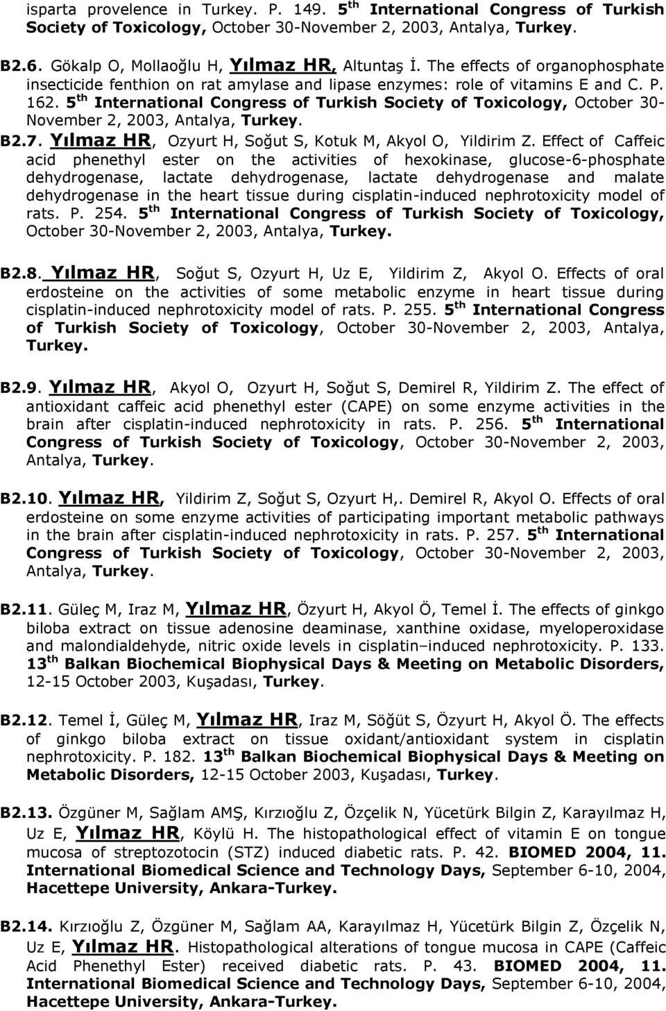 5 th International Congress of Turkish Society of Toxicology, October 30- November 2, 2003, Antalya, Turkey. B2.7. Yılmaz HR, Ozyurt H, Soğut S, Kotuk M, Akyol O, Yildirim Z.