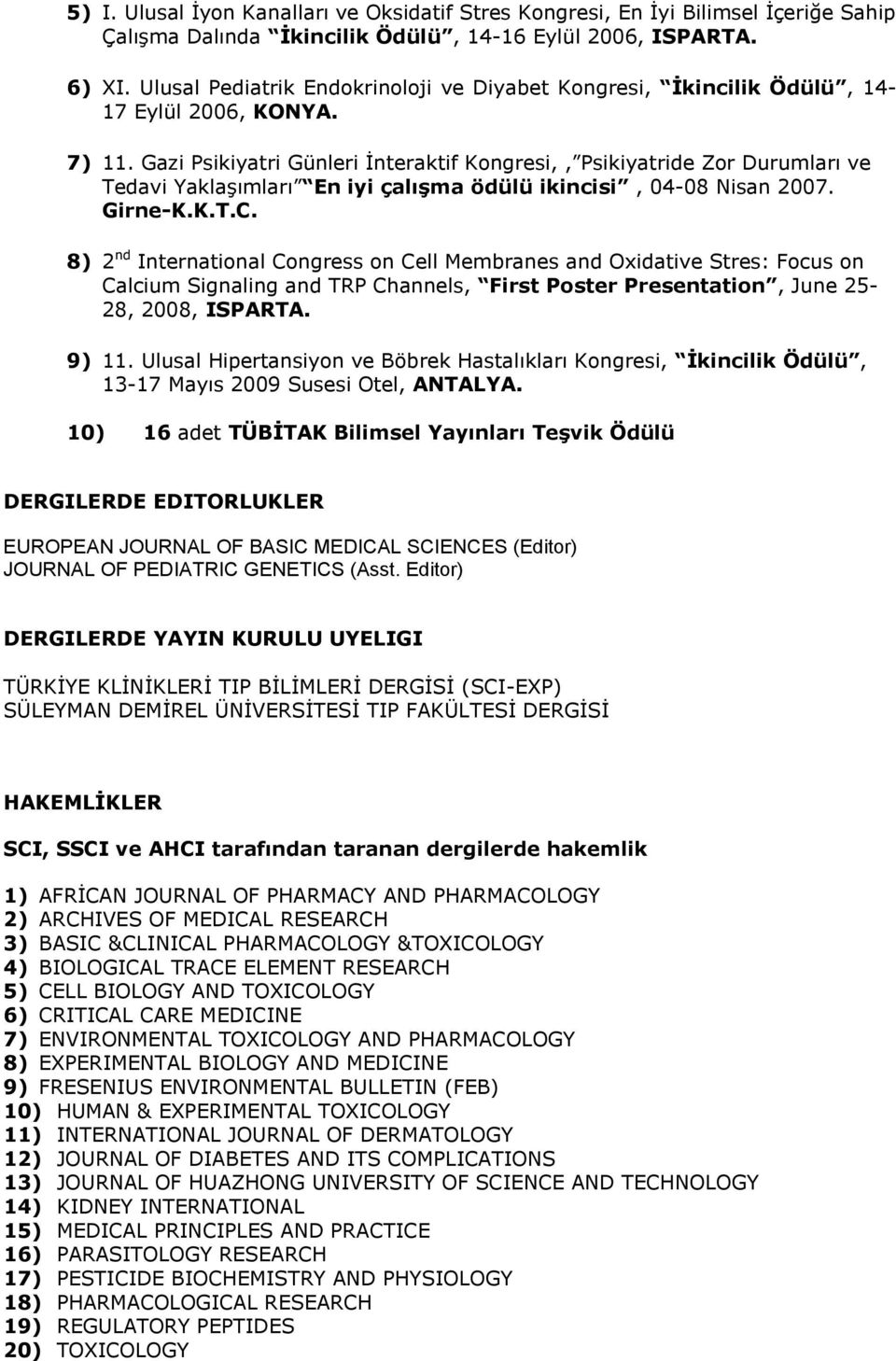 Gazi Psikiyatri Günleri İnteraktif Kongresi,, Psikiyatride Zor Durumları ve Tedavi Yaklaşımları En iyi çalıģma ödülü ikincisi, 04-08 Nisan 2007. Girne-K.K.T.C.