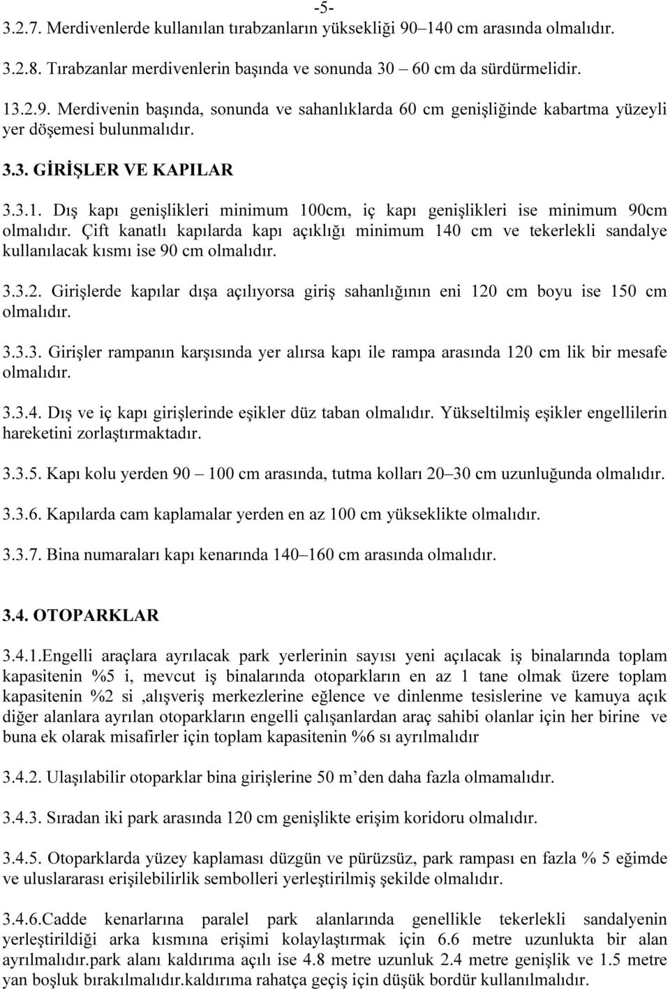 Çift kanatlı kapılarda kapı açıklığı minimum 140 cm ve tekerlekli sandalye kullanılacak kısmı ise 90 cm olmalıdır. 3.3.2.