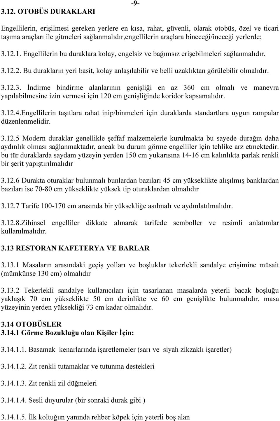 3.12.3. İndirme bindirme alanlarının genişliği en az 360 cm olmalı ve manevra yapılabilmesine izin vermesi için 120 cm genişliğinde koridor kapsamalıdır. 3.12.4.