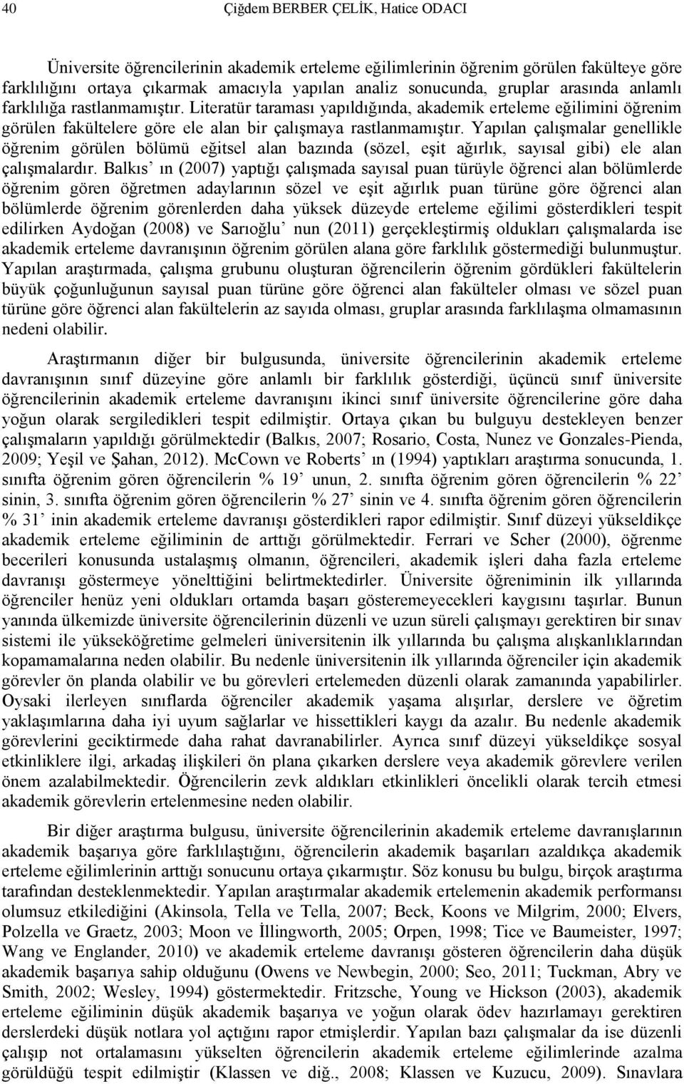 Yapılan çalışmalar genellikle öğrenim görülen bölümü eğitsel alan bazında (sözel, eşit ağırlık, sayısal gibi) ele alan çalışmalardır.