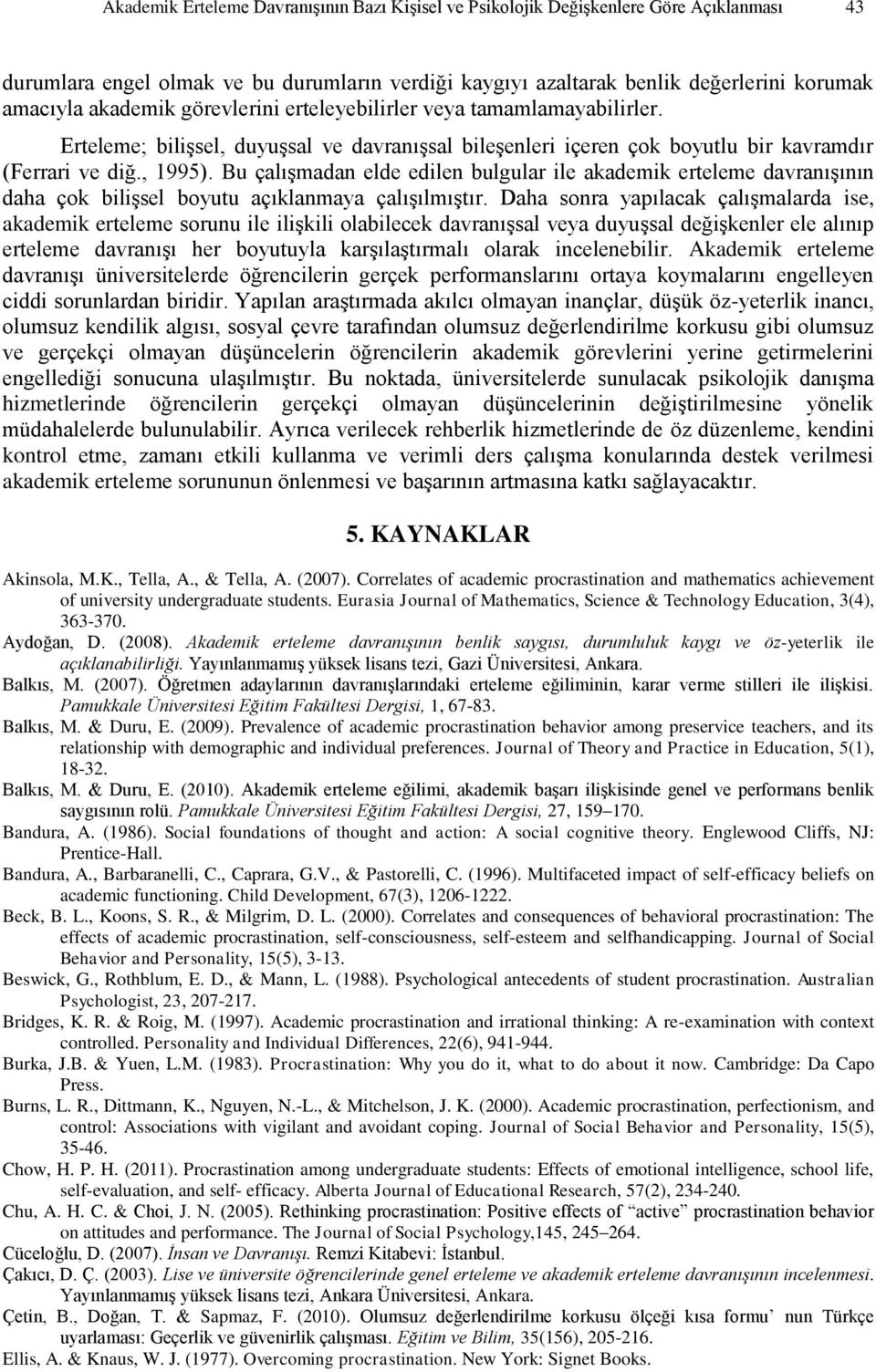 Bu çalışmadan elde edilen bulgular ile akademik erteleme davranışının daha çok bilişsel boyutu açıklanmaya çalışılmıştır.