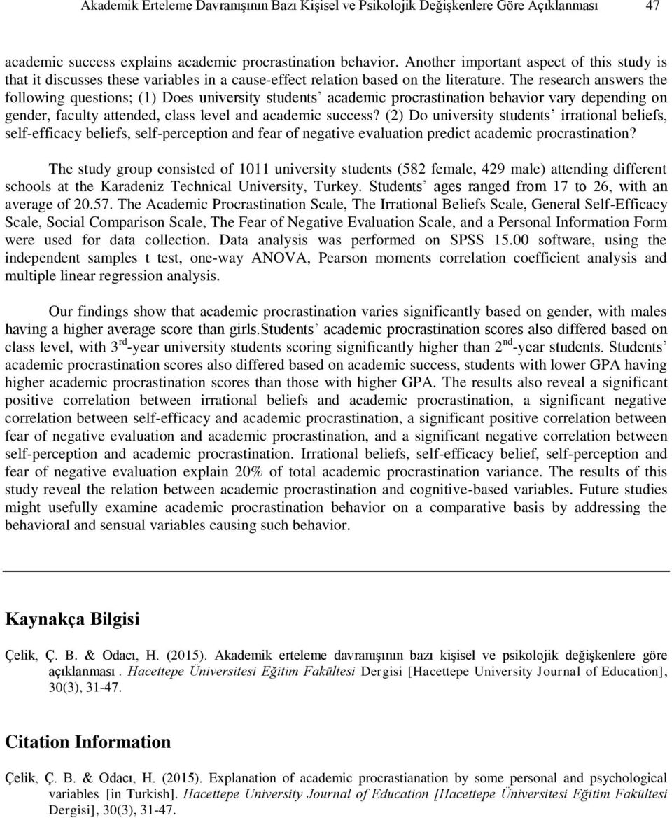 The research answers the following questions; (1) Does university students academic procrastination behavior vary depending on gender, faculty attended, class level and academic success?