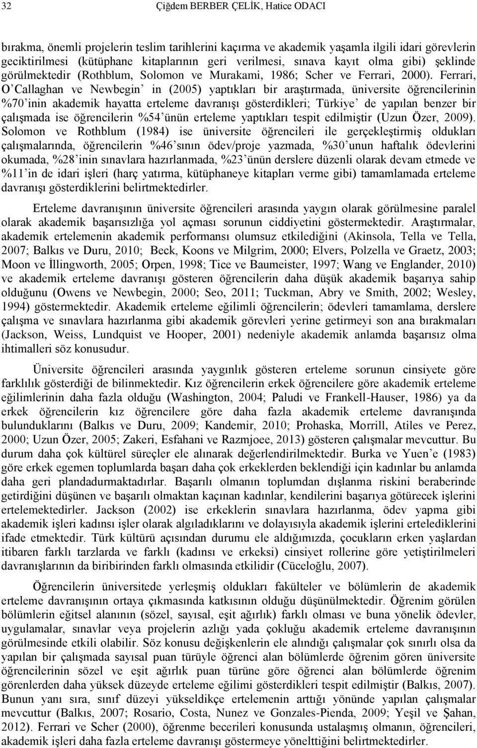 Ferrari, O Callaghan ve Newbegin in (2005) yaptıkları bir araştırmada, üniversite öğrencilerinin %70 inin akademik hayatta erteleme davranışı gösterdikleri; Türkiye de yapılan benzer bir çalışmada