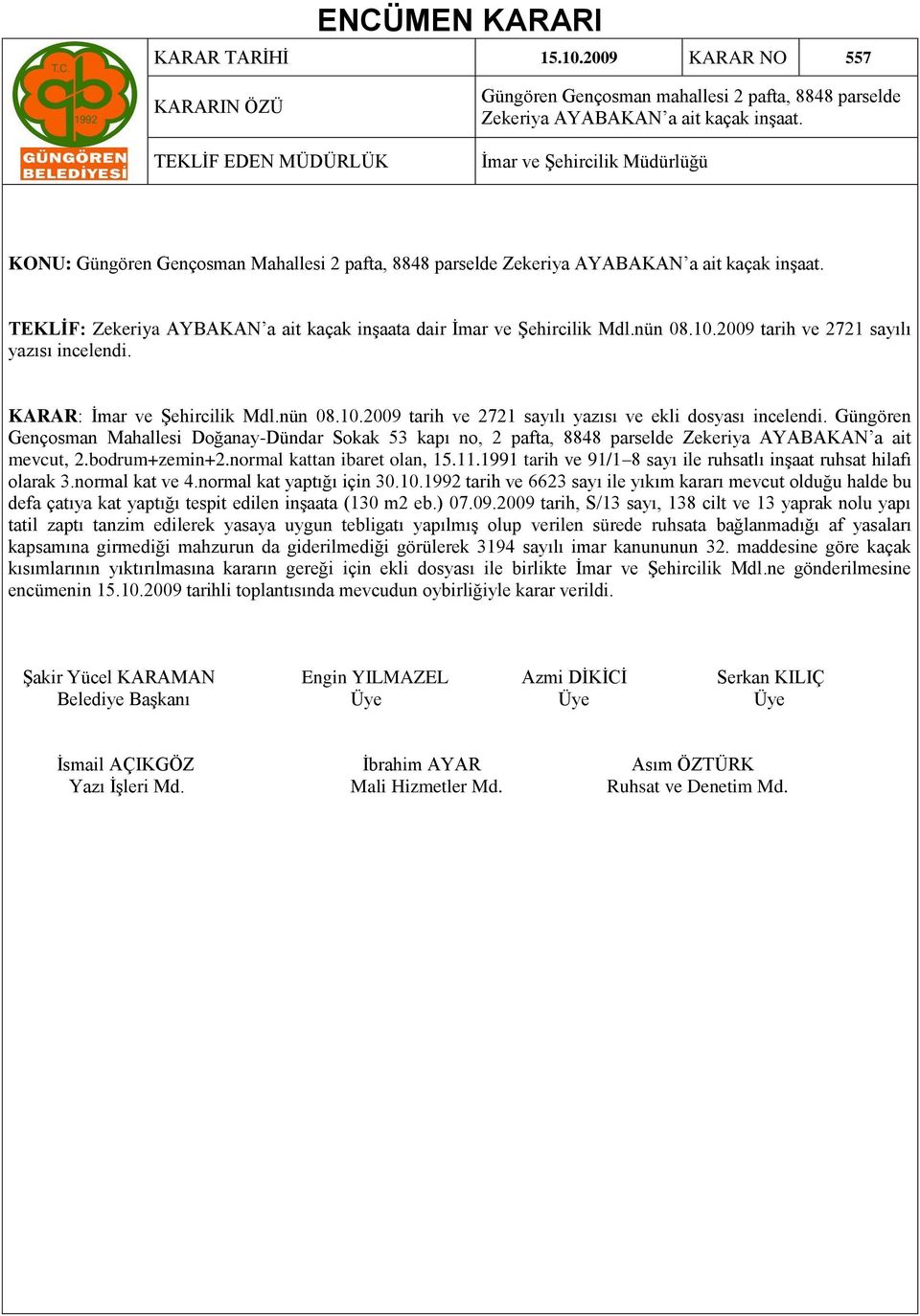 nün 08.10.2009 tarih ve 2721 sayılı yazısı incelendi. KARAR: Ġmar ve ġehircilik Mdl.nün 08.10.2009 tarih ve 2721 sayılı yazısı ve ekli dosyası incelendi.