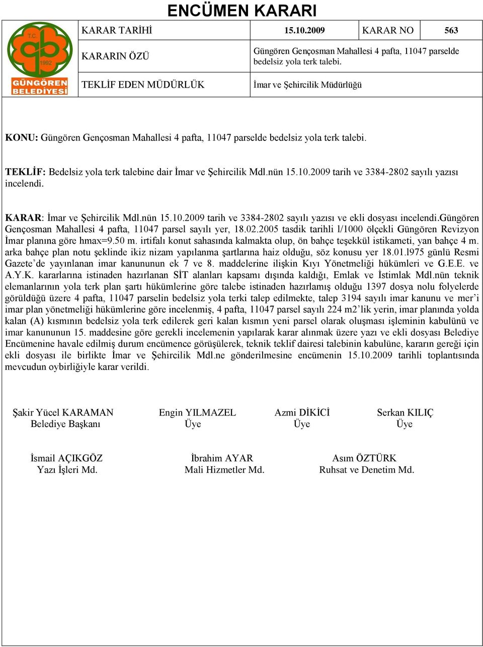 KARAR: Ġmar ve ġehircilik Mdl.nün 15.10.2009 tarih ve 3384-2802 sayılı yazısı ve ekli dosyası incelendi.güngören Gençosman Mahallesi 4 pafta, 11047 parsel sayılı yer, 18.02.2005 tasdik tarihli l/1000 ölçekli Güngören Revizyon Ġmar planına göre hmax=9.