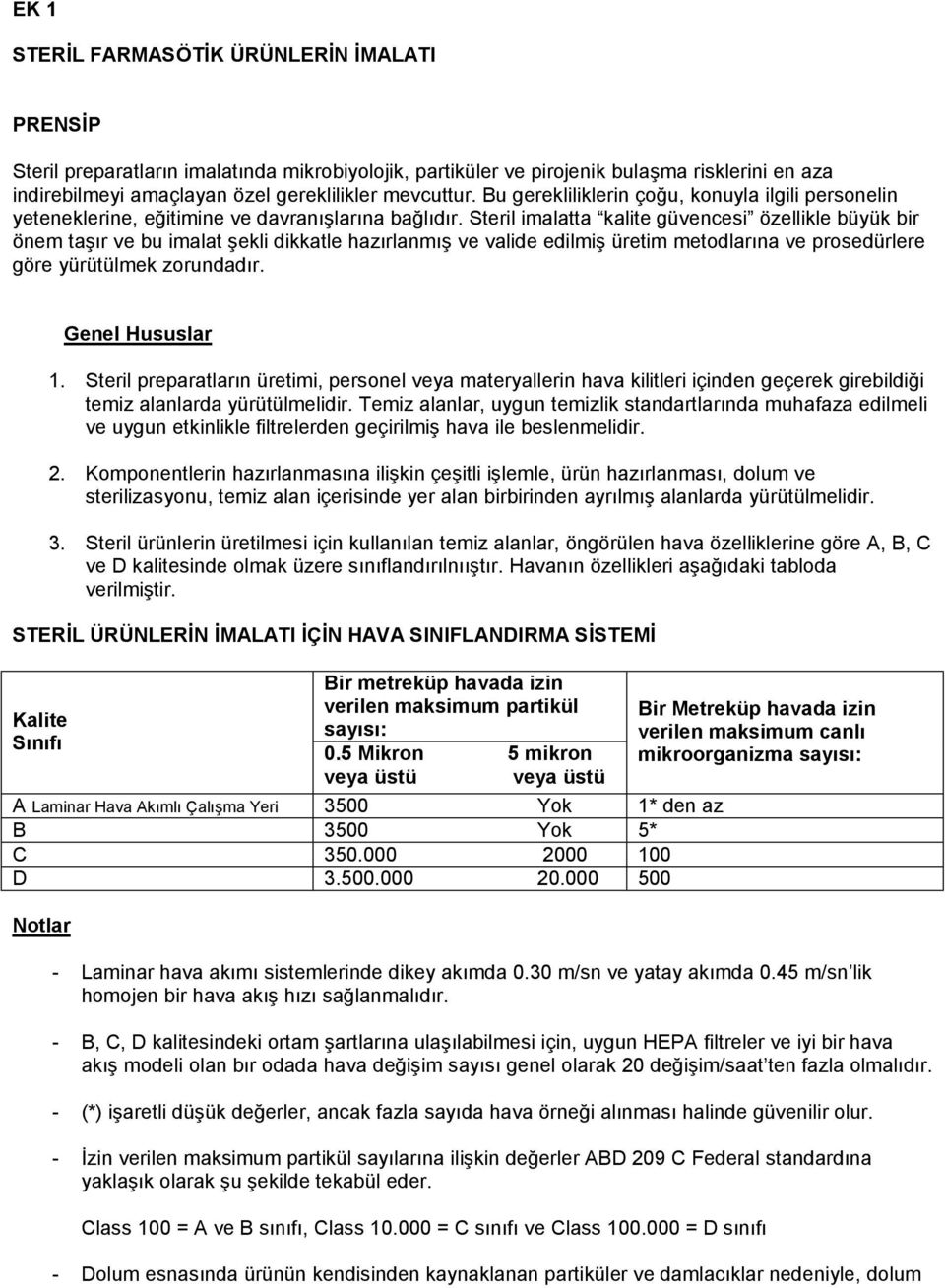 Steril imalatta kalite güvencesi özellikle büyük bir önem taşır ve bu imalat şekli dikkatle hazırlanmış ve valide edilmiş üretim metodlarına ve prosedürlere göre yürütülmek zorundadır.