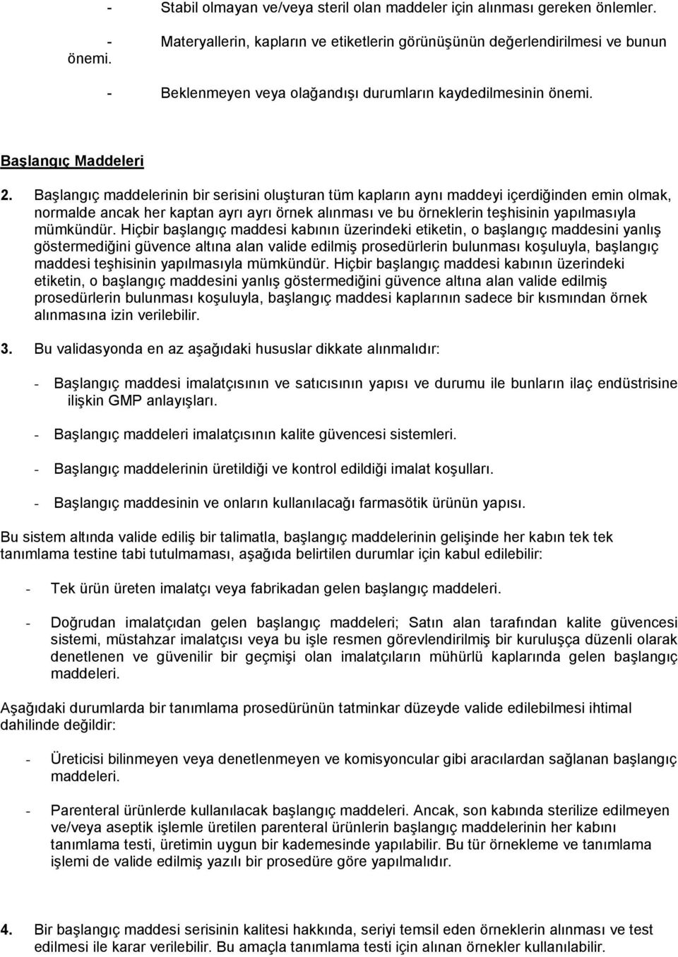 Başlangıç maddelerinin bir serisini oluşturan tüm kapların aynı maddeyi içerdiğinden emin olmak, normalde ancak her kaptan ayrı ayrı örnek alınması ve bu örneklerin teşhisinin yapılmasıyla mümkündür.